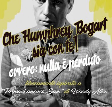 CHE HUMPHREY BOGART SIA CON TE!  OVVERO: NULLA È PERDUTO